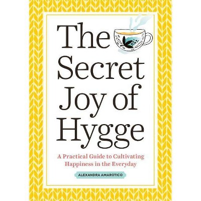 The Secret Joy of Hygge - by  Alexandra Amarotico (Paperback)