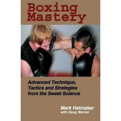 Boxing Mastery - by  Mark Hatmaker & Doug Werner (Paperback)