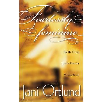 Fearlessly Feminine - by  Jani Ortlund (Paperback)