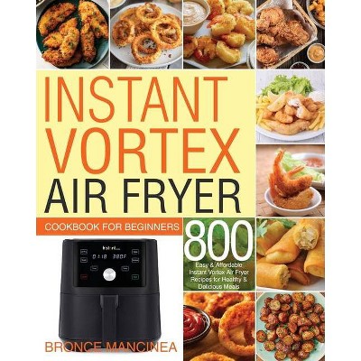 Instant Vortex Air Fryer Cookbook for Beginners - by  Bronce Mancinea (Paperback)