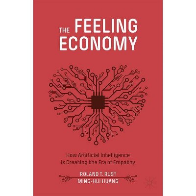 The Feeling Economy - by  Roland T Rust & Ming-Hui Huang (Paperback)