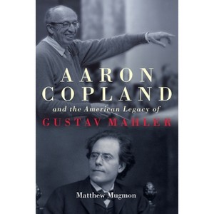 Aaron Copland and the American Legacy of Gustav Mahler - (Eastman Studies in Music) by  Matthew Mugmon (Hardcover) - 1 of 1