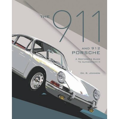 The 911 and 912 Porsche, a Restorer's Guide to Authenticity II - by  Brett Johnson (Paperback)