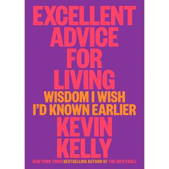 Excellent Advice for Living - by  Kevin Kelly (Hardcover)