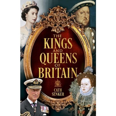 The Kings and Queens of Britain - by  Cath Senker (Paperback)