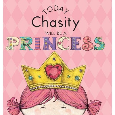 Today Chasity Will Be a Princess - by  Paula Croyle (Hardcover)