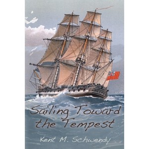 Sailing Toward the Tempest - by  Kent M Schwendy (Paperback) - 1 of 1