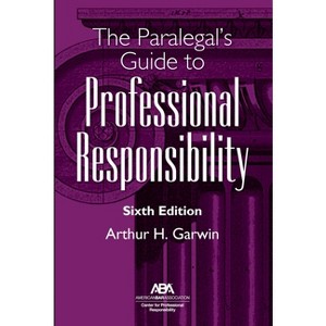 The Paralegal's Guide to Professional Responsibility, Sixth Edition - by  Arthur H Garwin (Paperback) - 1 of 1