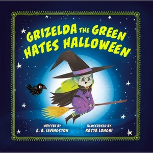 Grizelda the Green Hates Halloween - by  A A Livingston (Hardcover) - 1 of 1