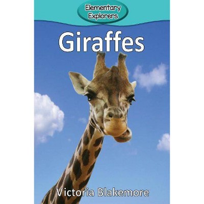 Giraffes - (Elementary Explorers) by  Victoria Blakemore (Paperback)