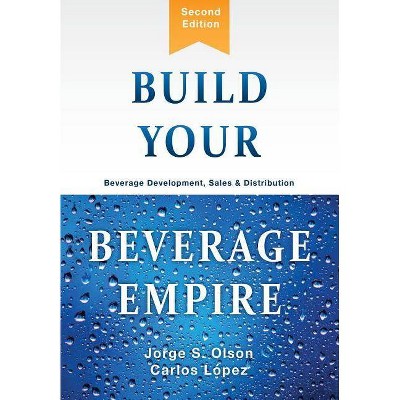 Build Your Beverage Empire - 2nd Edition by  Jorge S Olson (Hardcover)