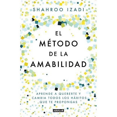 El Método de la Amabilidad / The Kindness Method - by  Shahroo Izadi (Paperback)