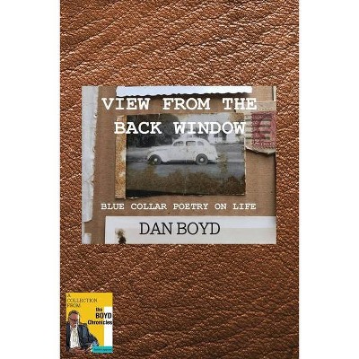 View From the Back Window - by  Dan Boyd (Paperback)