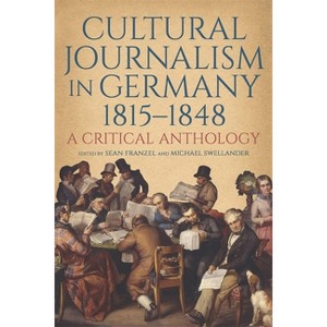 Cultural Journalism in Germany, 1815-1848 - (Studies in German Literature Linguistics and Culture) by  Sean Franzel & Michael Swellander (Hardcover) - 1 of 1