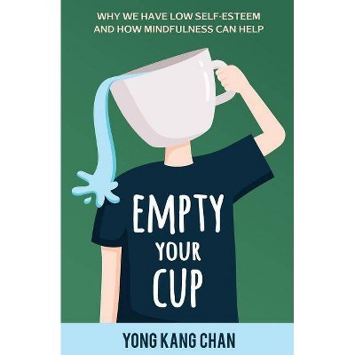 Empty Your Cup - (Self-Compassion) by  Yong Kang Chan (Paperback)