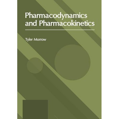 Pharmacodynamics and Pharmacokinetics - by  Tyler Morrow (Hardcover)