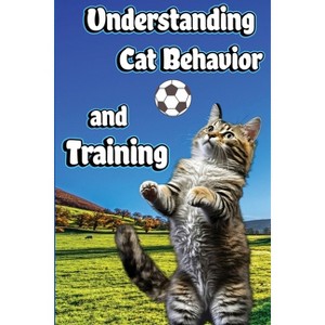 Understanding Cat Behavior and Training - by  Jones Nikolas (Paperback) - 1 of 1