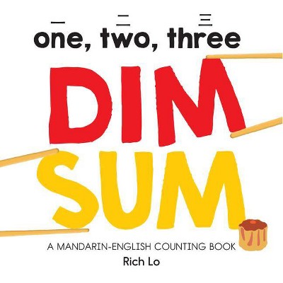 One, Two, Three Dim Sum: A Mandarin-English Counting Book - by  Rich Lo (Board Book)