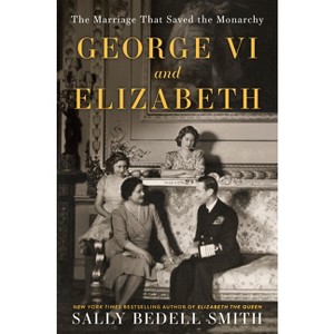 George VI and Elizabeth - by  Sally Bedell Smith (Paperback) - 1 of 1