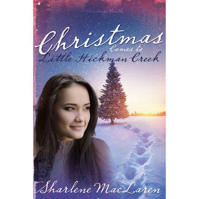 Christmas Comes to Little Hickman Creek - by  Sharlene MacLaren (Paperback)