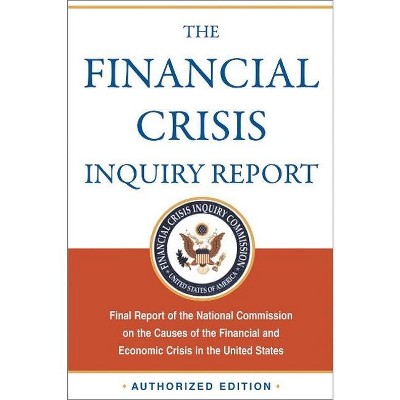 The Financial Crisis Inquiry Report, Authorized Edition - by  Financial Crisis Inquiry Commission (Paperback)