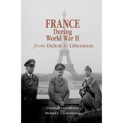 France During World War II - (World War II: The Global, Human, and Ethical Dimension) by  Thomas R Christofferson & Michael S Christofferson
