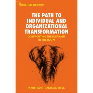 The Path to Individual and Organizational Transformation - (The Palgrave Kets de Vries Library) by  Manfred F R Kets de Vries (Hardcover) - 1 of 1