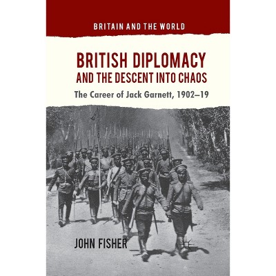 British Diplomacy and the Descent Into Chaos - (Britain and the World) by  J Fisher (Paperback)