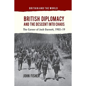 British Diplomacy and the Descent Into Chaos - (Britain and the World) by  J Fisher (Paperback) - 1 of 1