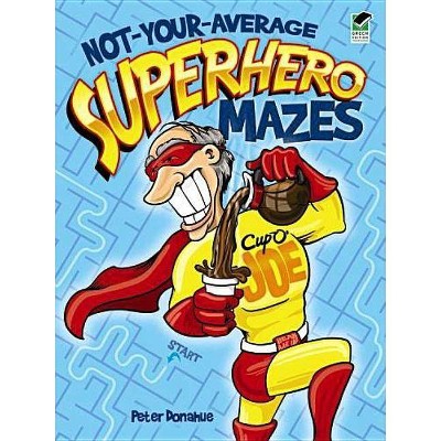 Not-Your-Average Superhero Mazes - (Dover Children's Activity Books) by  Peter Donahue (Paperback)