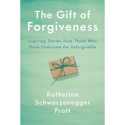 The Gift of Forgiveness - by Katherine Schwarzenegger