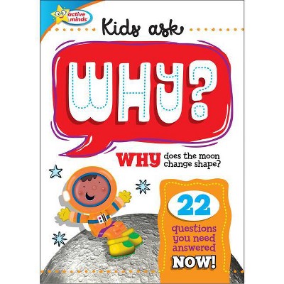 Active Minds: Kids Ask Why? - (Active Minds Kids Ask) by  Sequoia Children's Publishing (Hardcover)