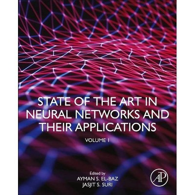 State of the Art in Neural Networks and Their Applications - by  Ayman S El-Baz & Jasjit S Suri (Paperback)