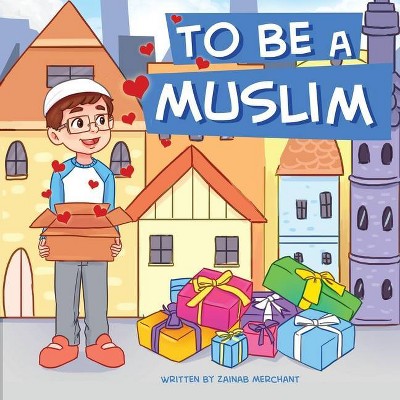 To Be A Muslim - by  Zainab Merchant (Paperback)