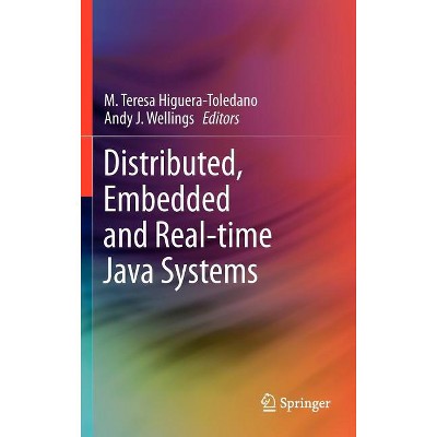Distributed, Embedded and Real-Time Java Systems - by  M Teresa Higuera-Toledano & Andy J Wellings (Hardcover)