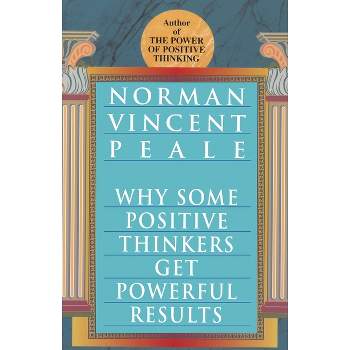 Why Some Positive Thinkers Get Powerful Results - by  Norman Vincent Peale (Paperback)