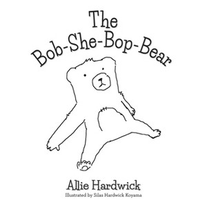 The Bob-She-Bop-Bear - by  Allie Hardwick & Silas Hardwick Koyama (Paperback) - 1 of 1