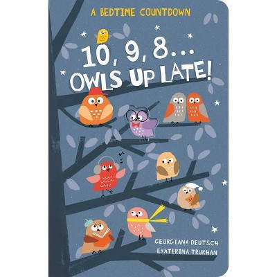 10, 9, 8...Owls Up Late! - by  Georgiana Deutsch (Hardcover)