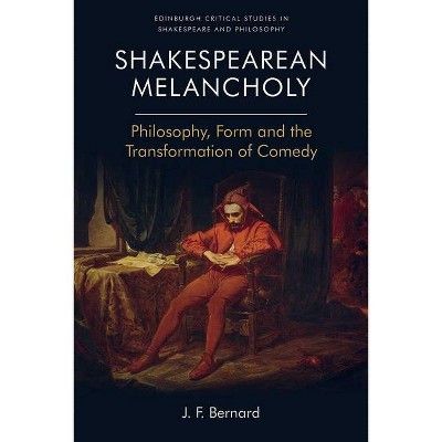 Shakespearean Melancholy - (Edinburgh Critical Studies in Shakespeare and Philosophy) by  J F Bernard (Paperback)