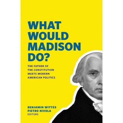 What Would Madison Do? - by  Benjamin Wittes & Pietro S Nivola (Paperback)