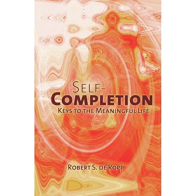 Self-Completion - (Consciousness Classics) 2nd Edition by  Robert S de Ropp (Hardcover)