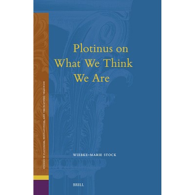 Plotinus on What We Think We Are - (Studies in Platonism, Neoplatonism, and the Platonic Traditi) by  Wiebke-Marie Stock (Hardcover)
