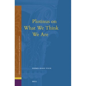 Plotinus on What We Think We Are - (Studies in Platonism, Neoplatonism, and the Platonic Traditi) by  Wiebke-Marie Stock (Hardcover) - 1 of 1