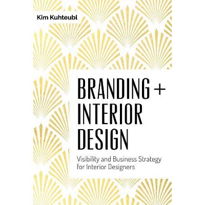 Branding + Interior Design - by  Kim Kuhteubl (Hardcover)