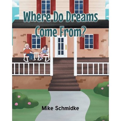 Where Do Dreams Come From? - by  Mike Schmidke (Paperback)