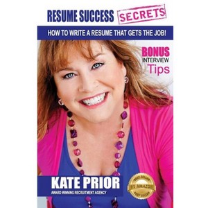 Resume Success Secrets - How To Write A Resume That Gets The Job - by  Kate Prior (Paperback) - 1 of 1