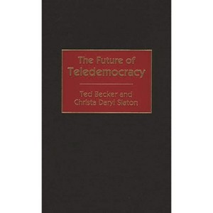 The Future of Teledemocracy - by  Theodore L Becker & Ted Becker & Christa Daryl Slaton (Hardcover) - 1 of 1