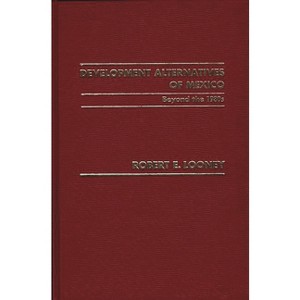 Development Alternatives of Mexico Beyond the 1980s. - by  Robert Looney (Hardcover) - 1 of 1