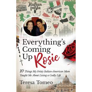 Everything's Coming Up Rosie - by  Teresa Tomeo (Paperback)
