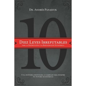 Diez Leyes Irrefutables Para La Destrucción Y La Restauración Económica - by  Andrés Panasiuk (Paperback) - 1 of 1